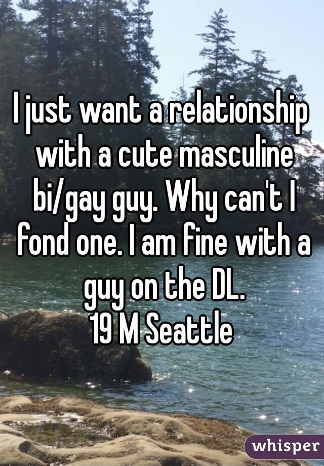 I just want a relationship with a cute masculine bi/gay guy. Why can't I fond one. I am fine with a guy on the DL.
19 M Seattle