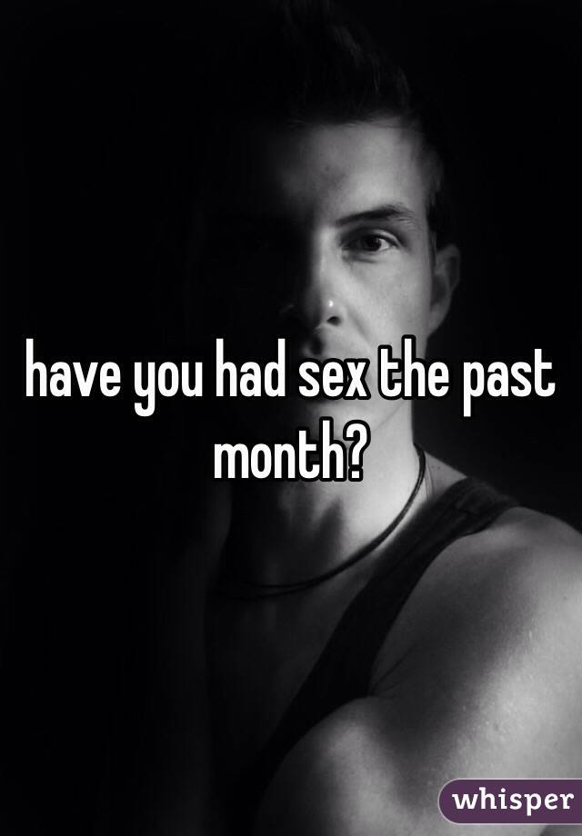 have you had sex the past month?