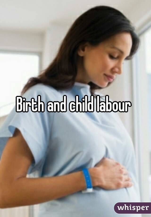 Birth and child labour 