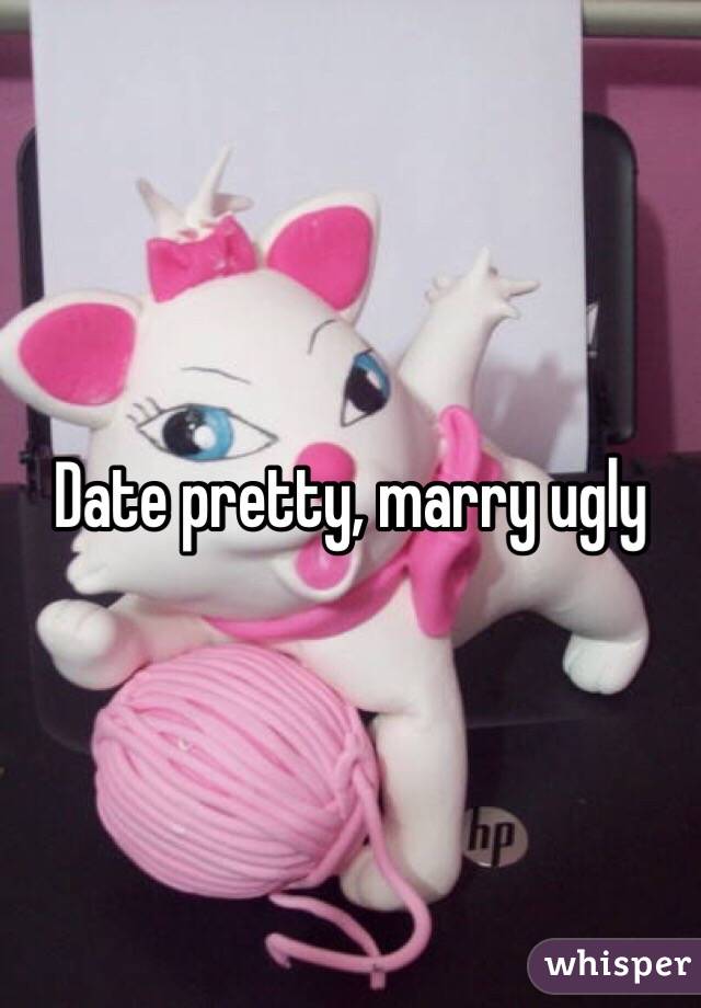 Date pretty, marry ugly