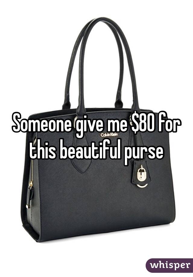 Someone give me $80 for this beautiful purse 