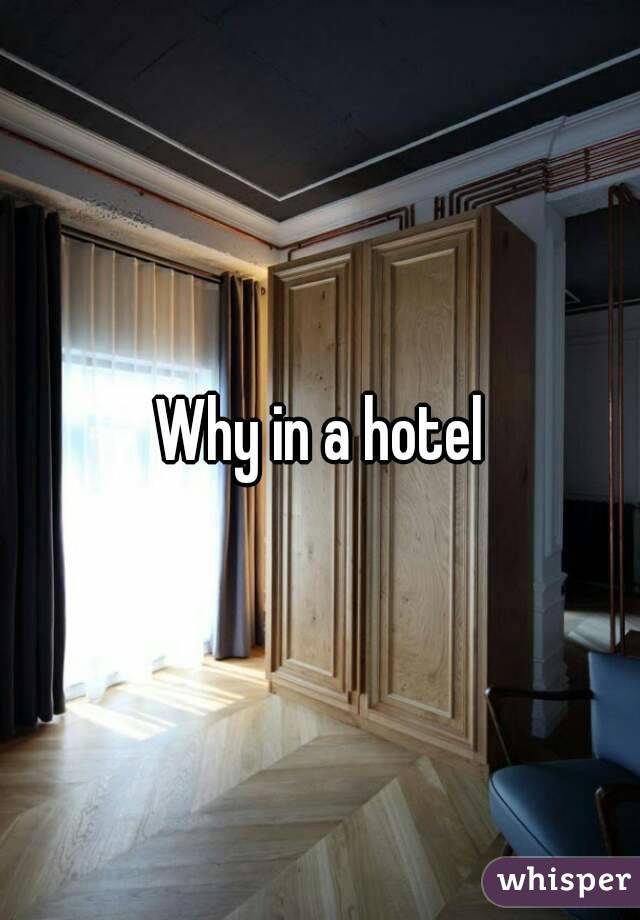 Why in a hotel