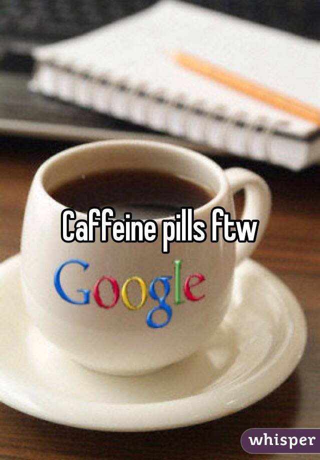 Caffeine pills ftw