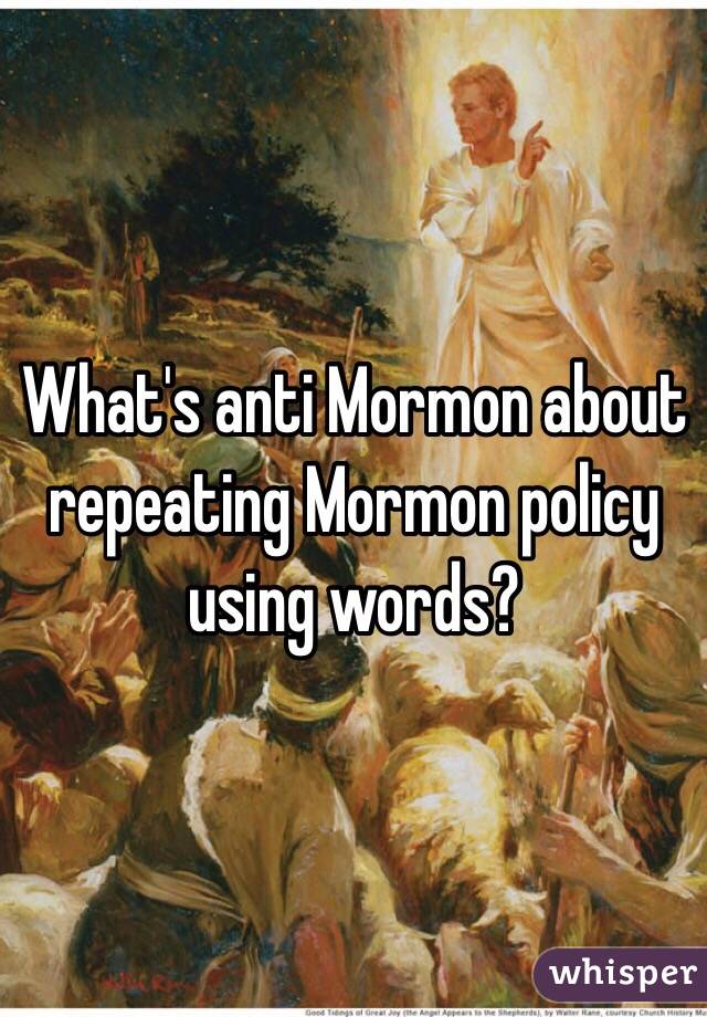 What's anti Mormon about repeating Mormon policy using words?