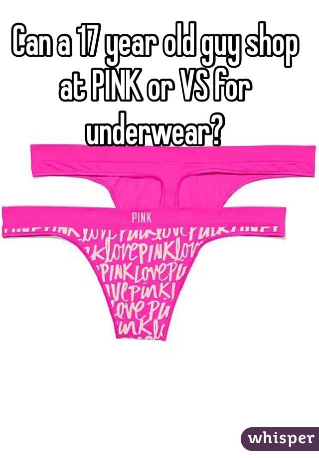 Can a 17 year old guy shop at PINK or VS for underwear?