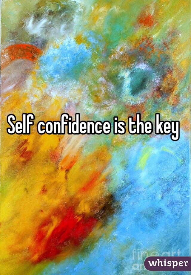 Self confidence is the key