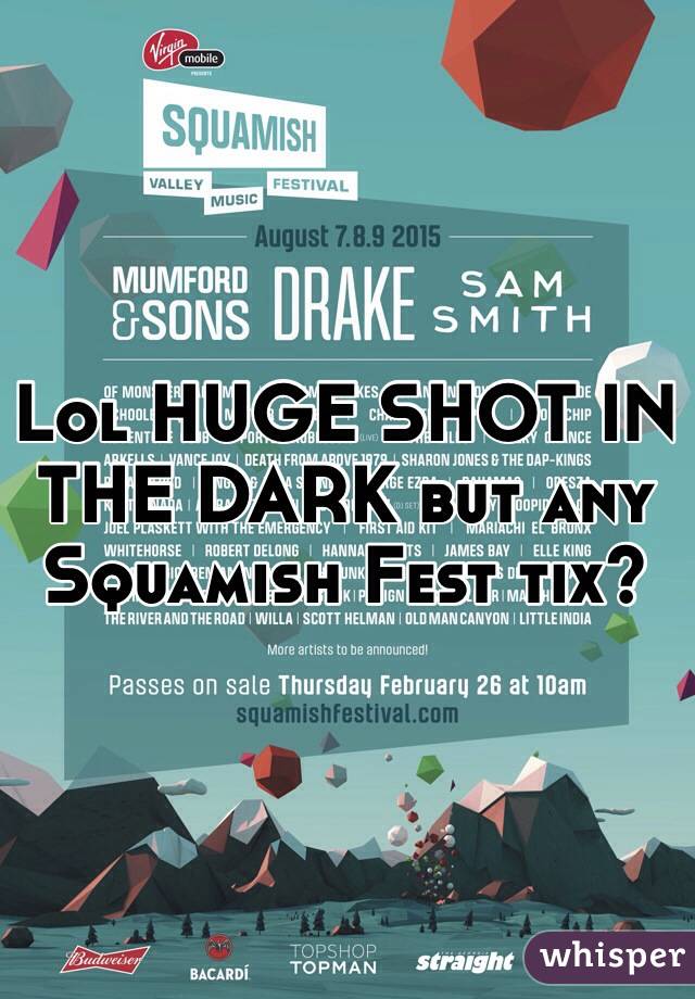 Lol HUGE SHOT IN THE DARK but any Squamish Fest tix?