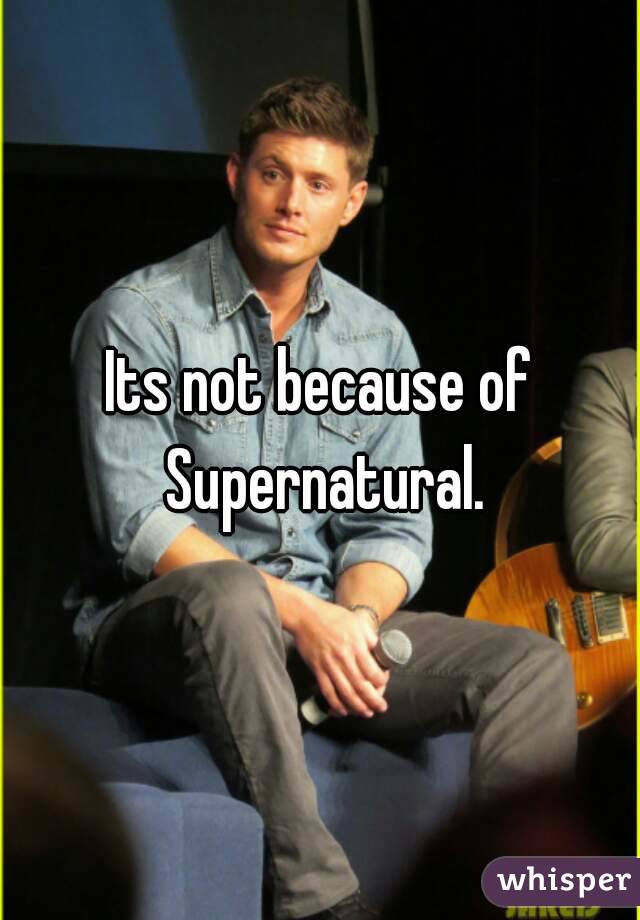 Its not because of Supernatural.