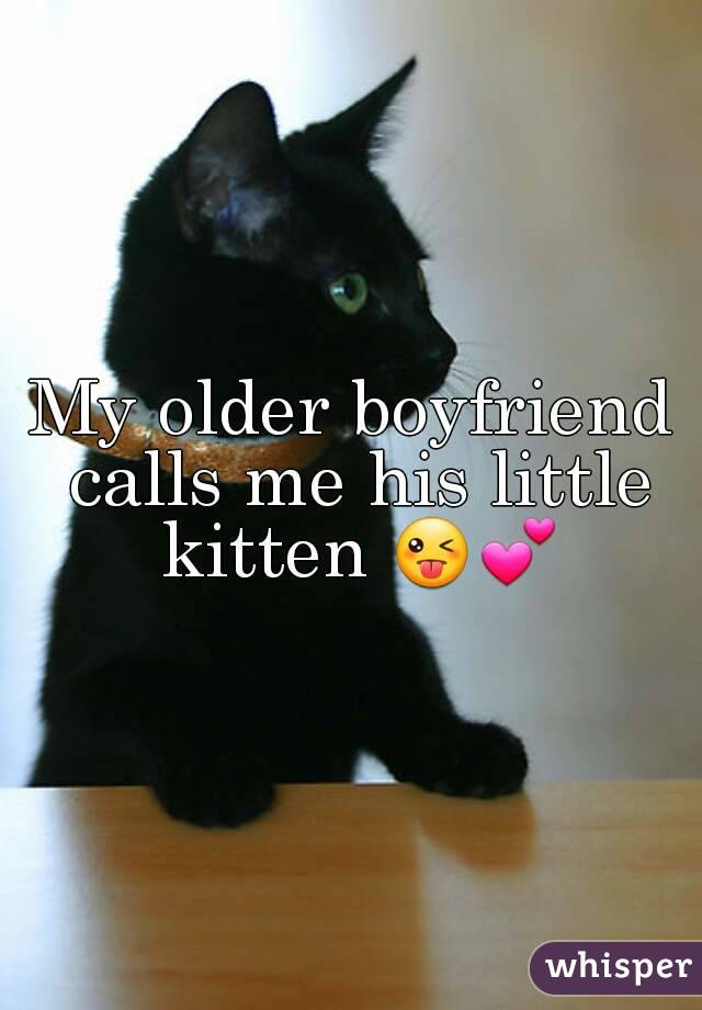My older boyfriend calls me his little kitten 😜💕
