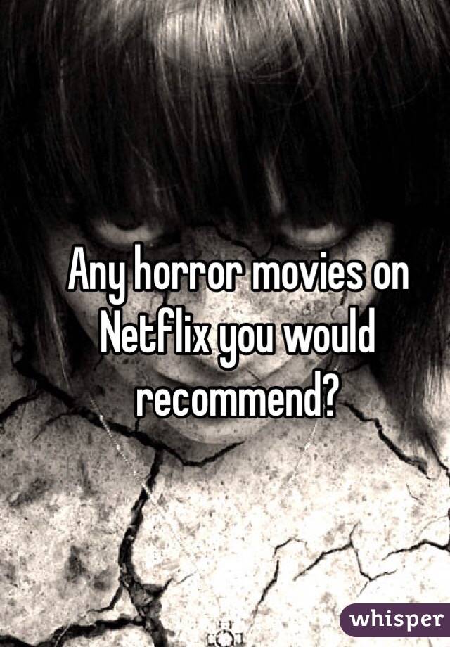 Any horror movies on Netflix you would recommend?