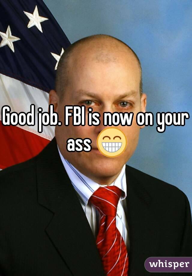 Good job. FBI is now on your ass 😁