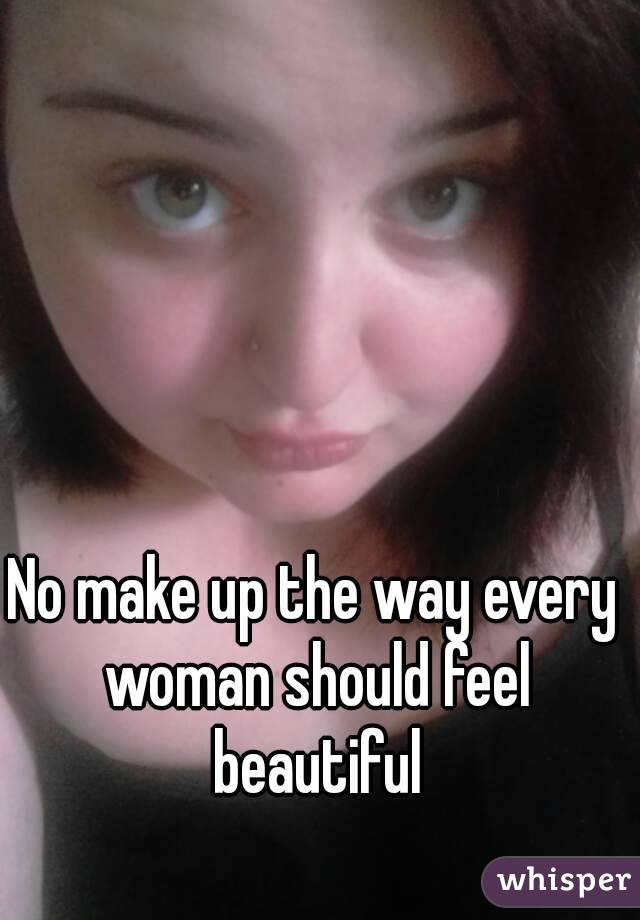 No make up the way every woman should feel beautiful