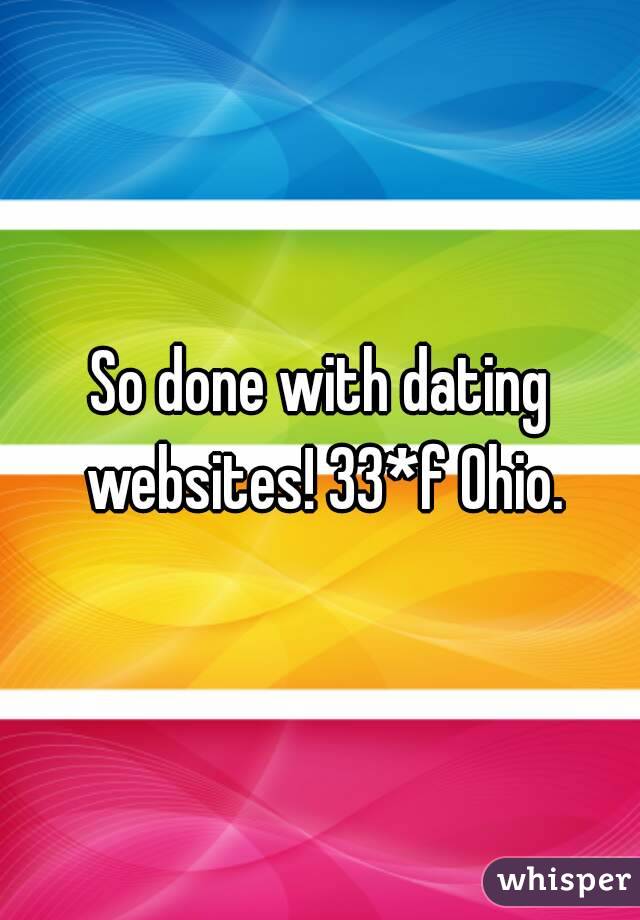 So done with dating websites! 33*f Ohio.