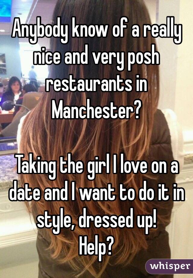 Anybody know of a really nice and very posh restaurants in Manchester?

Taking the girl I love on a date and I want to do it in style, dressed up!
Help?