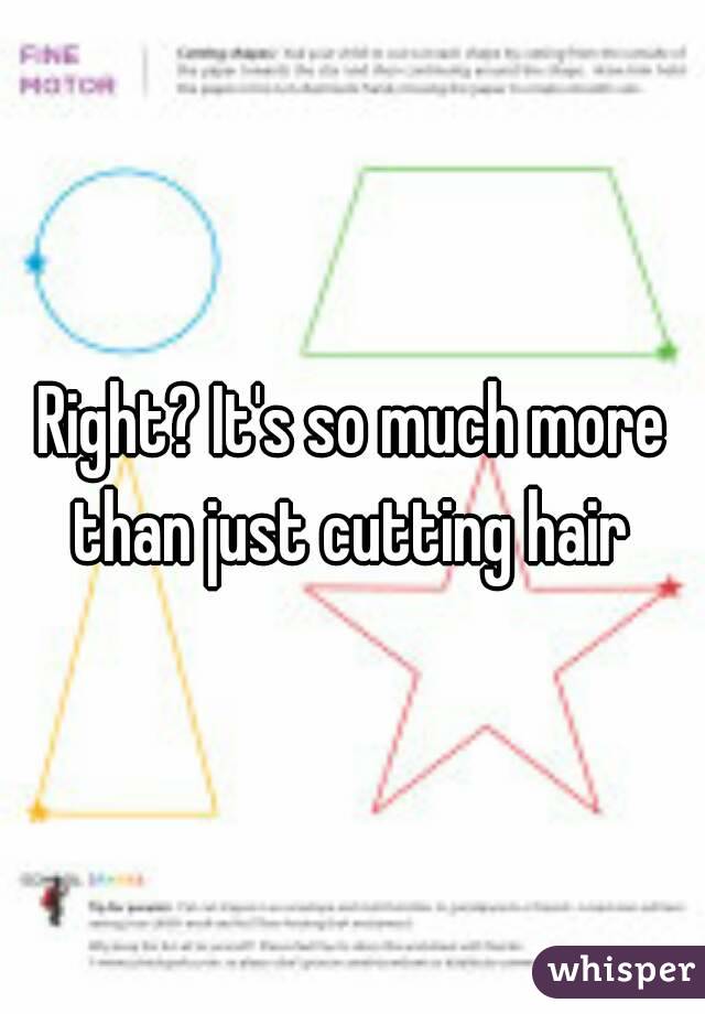 Right? It's so much more than just cutting hair 