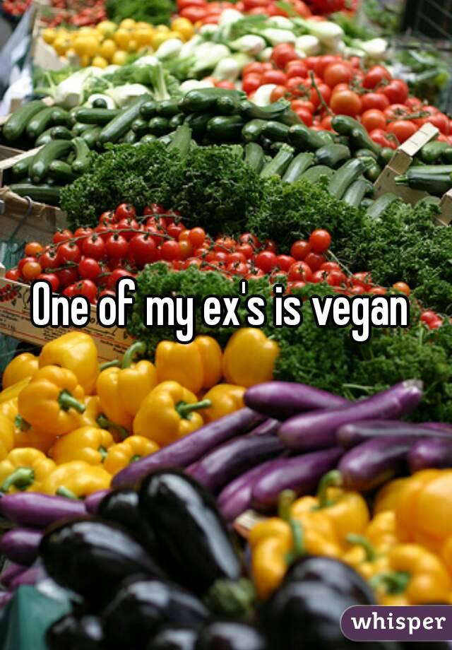 One of my ex's is vegan 