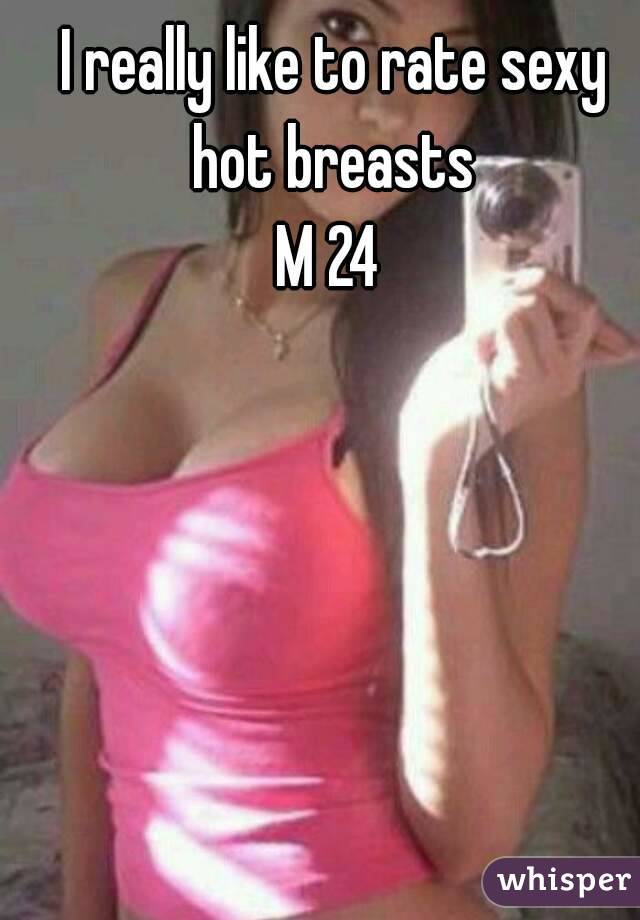 I really like to rate sexy hot breasts 
M 24 
