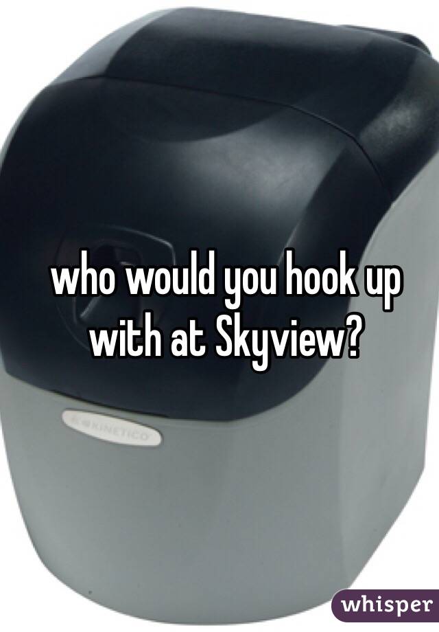 who would you hook up with at Skyview?