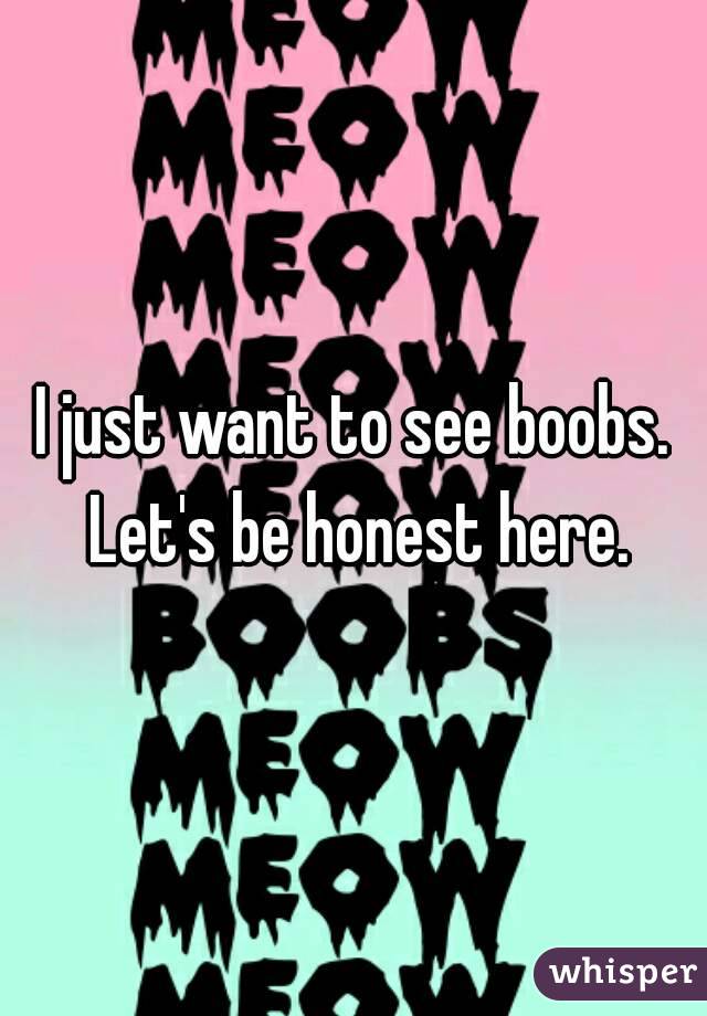 I just want to see boobs. Let's be honest here.