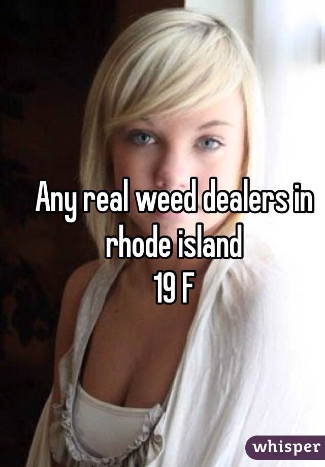 Any real weed dealers in rhode island 
19 F 
