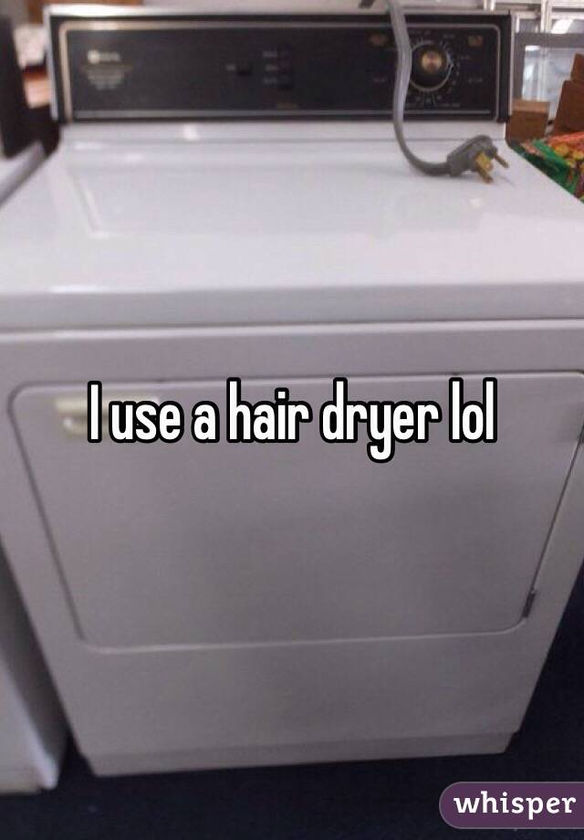 I use a hair dryer lol
