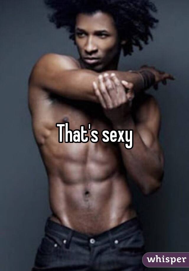 That's sexy