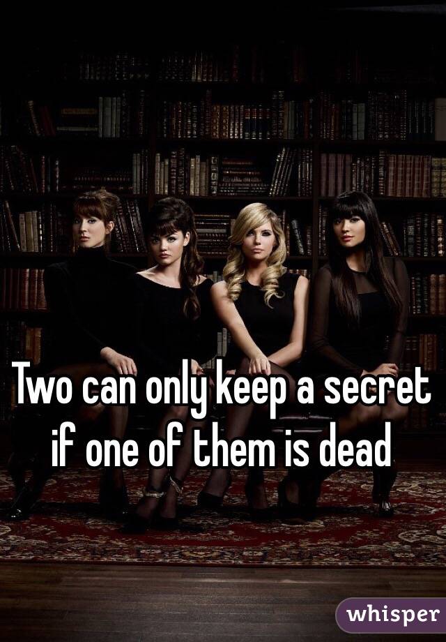 Two can only keep a secret if one of them is dead