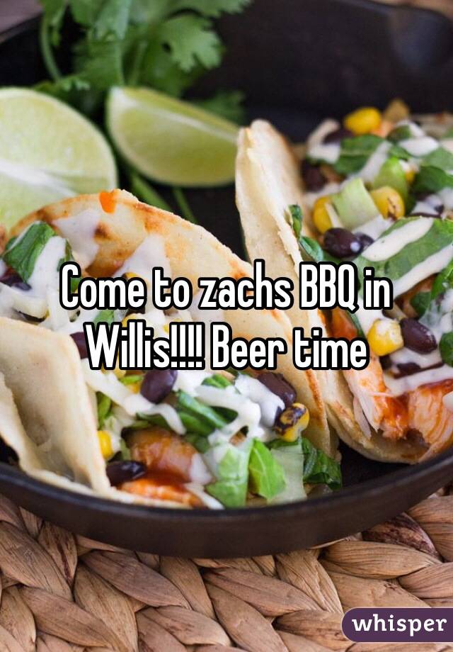 Come to zachs BBQ in Willis!!!! Beer time