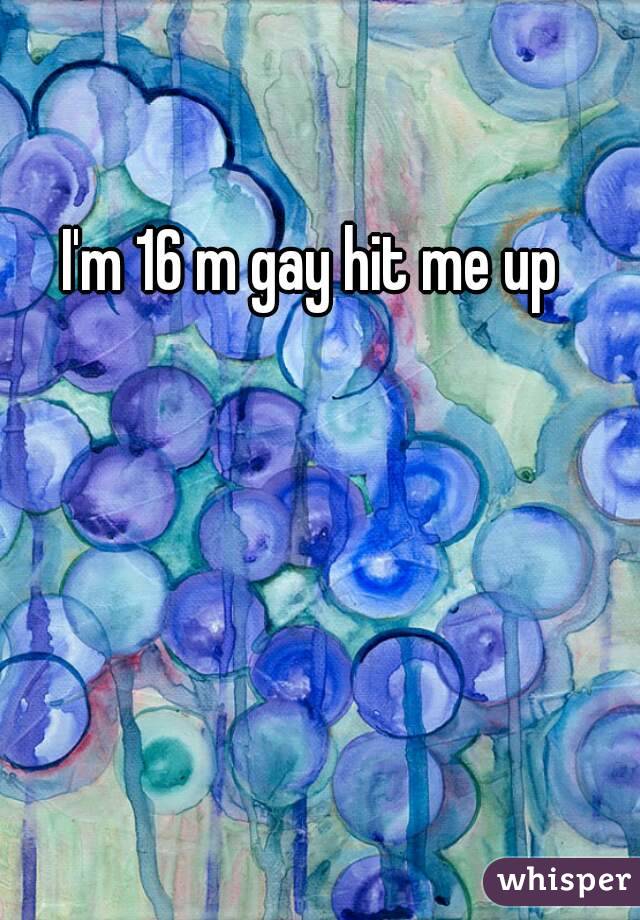 I'm 16 m gay hit me up