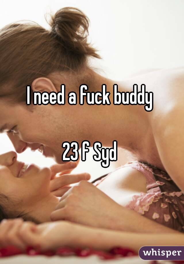 I need a fuck buddy 

23 f Syd 