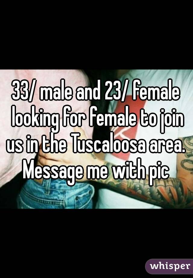 33/ male and 23/ female looking for female to join us in the Tuscaloosa area. 
Message me with pic