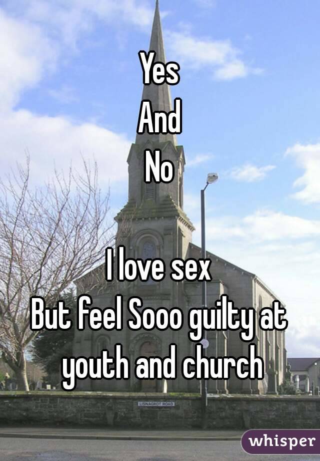 Yes
And
No

I love sex
But feel Sooo guilty at youth and church