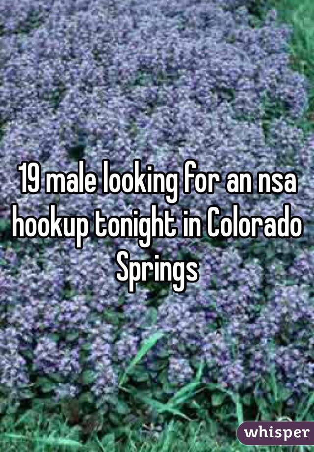 19 male looking for an nsa hookup tonight in Colorado Springs