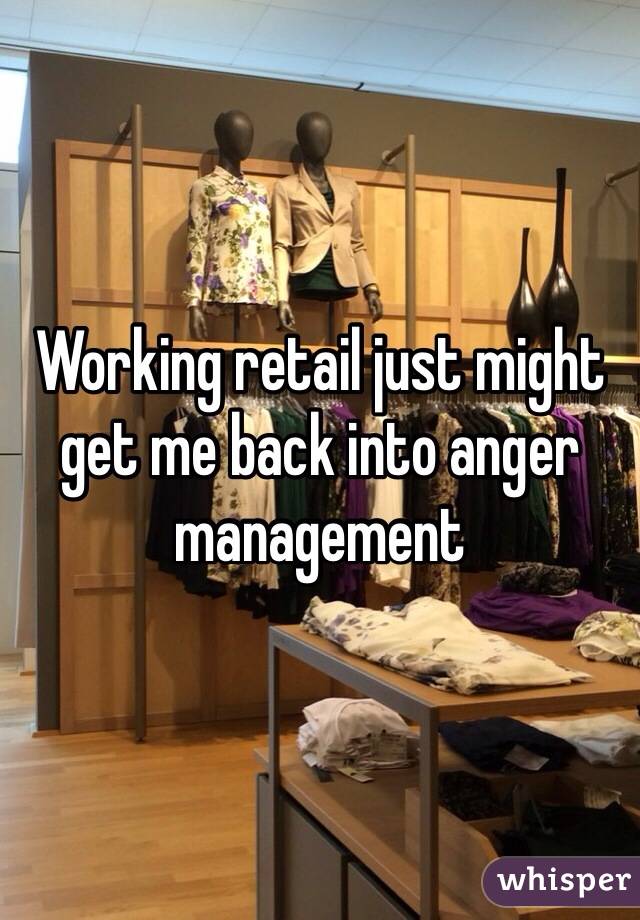 Working retail just might get me back into anger management