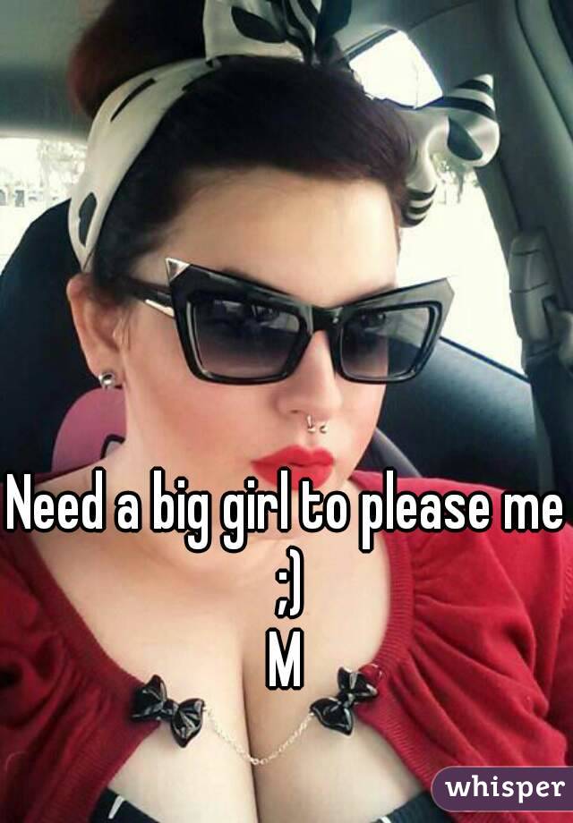 Need a big girl to please me ;)
M