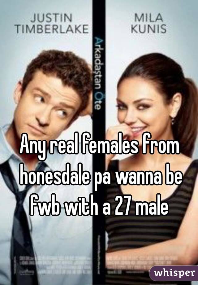 Any real females from honesdale pa wanna be fwb with a 27 male 