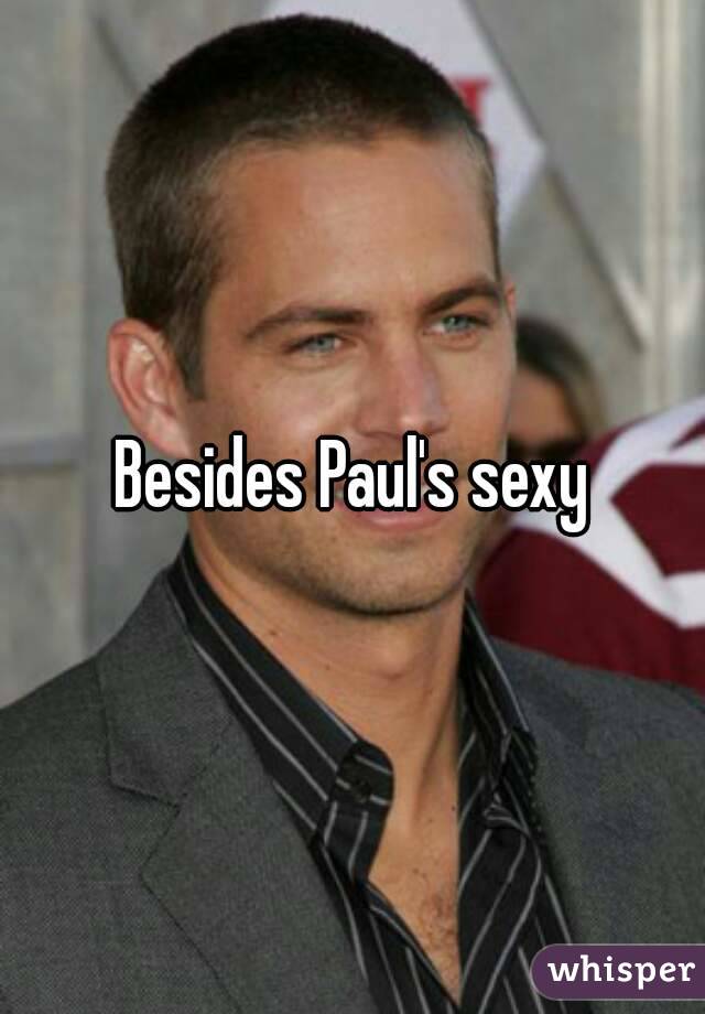 Besides Paul's sexy