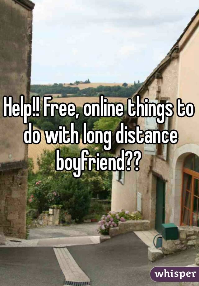 Help!! Free, online things to do with long distance boyfriend?? 