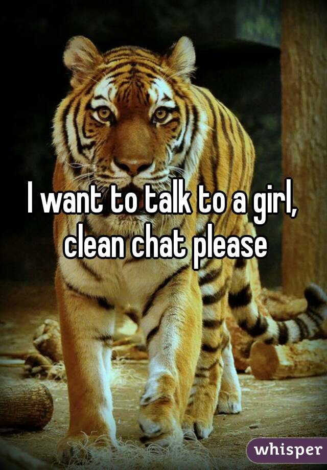 I want to talk to a girl, clean chat please