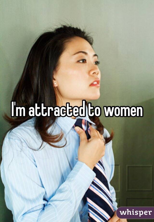 I'm attracted to women