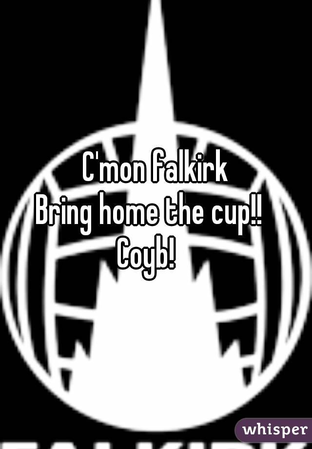 C'mon falkirk
Bring home the cup!!  
Coyb!   