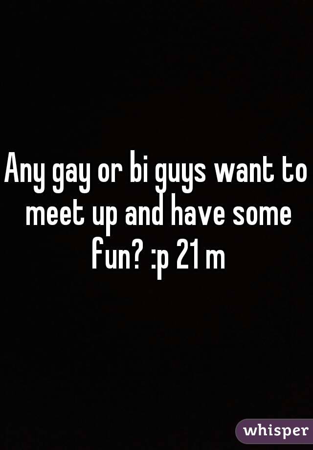 Any gay or bi guys want to meet up and have some fun? :p 21 m