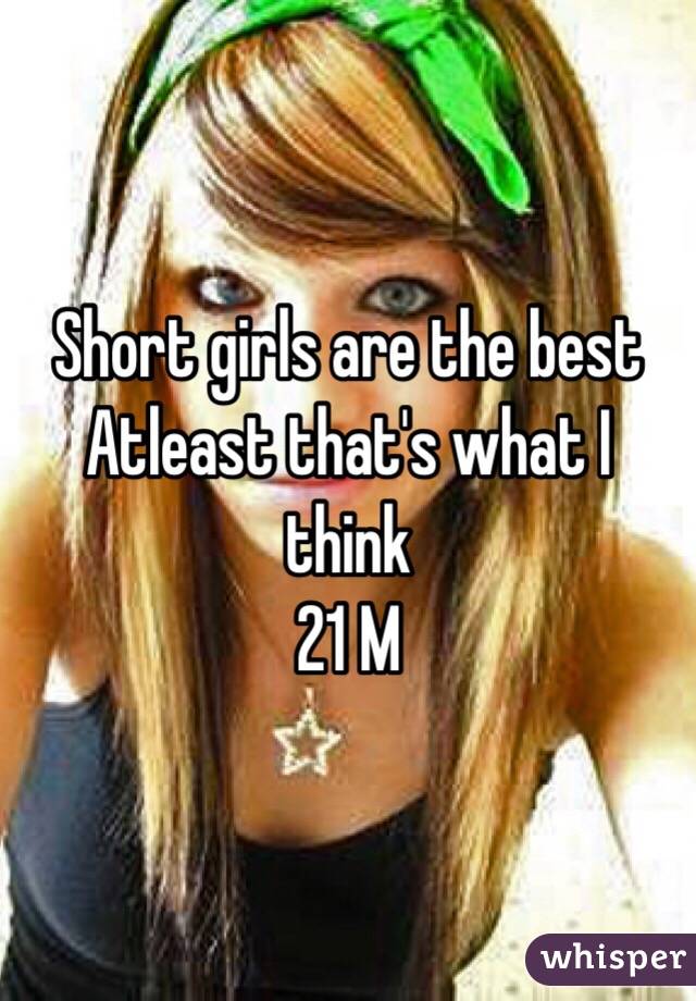 Short girls are the best
Atleast that's what I think
21 M
