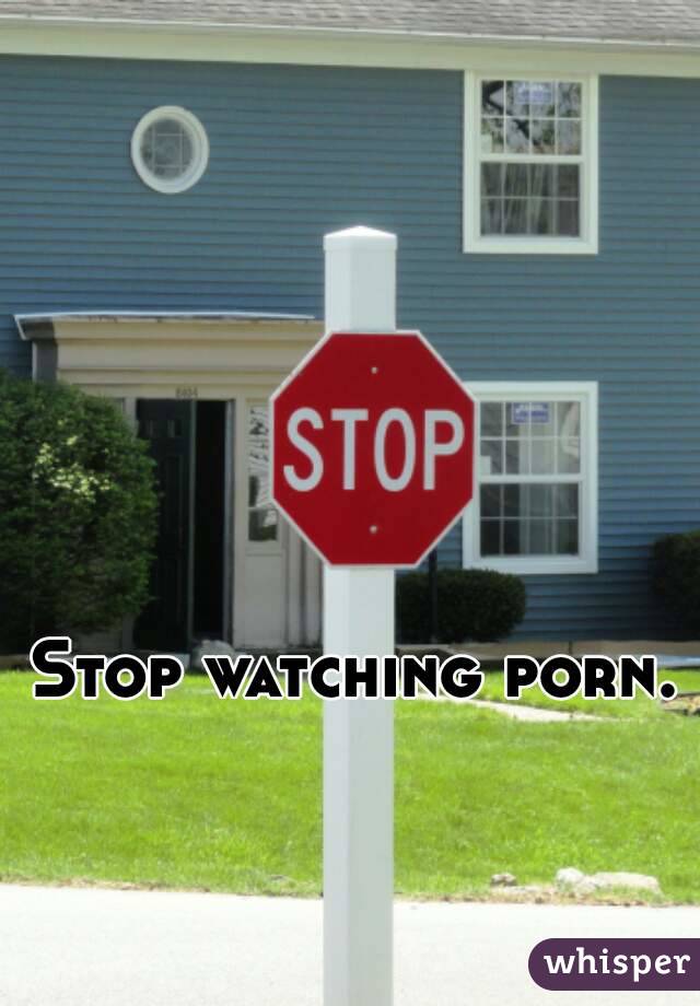 Stop watching porn.