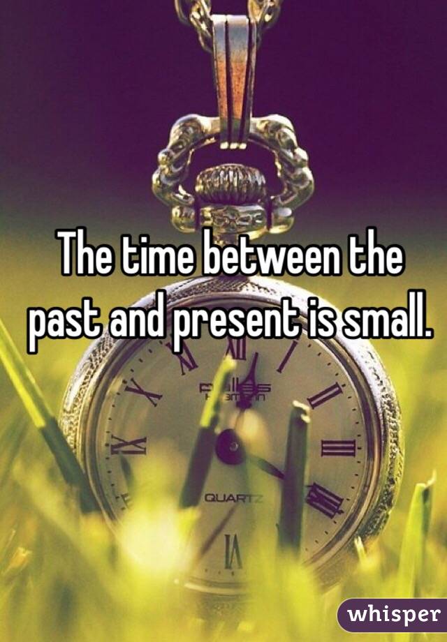 The time between the past and present is small. 