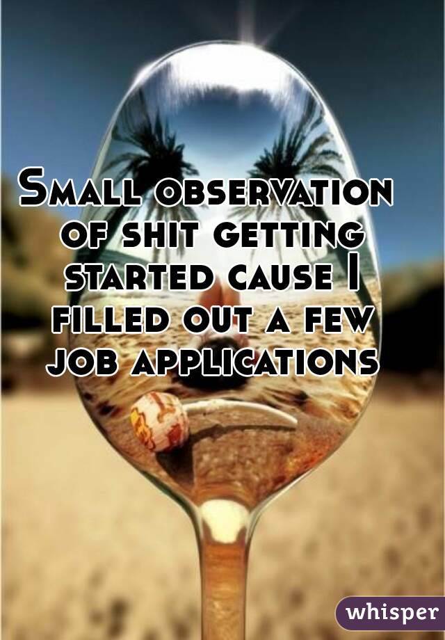 Small observation of shit getting started cause I filled out a few job applications
