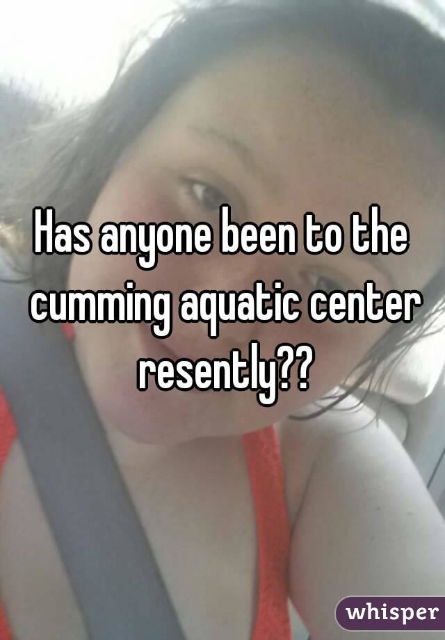 Has anyone been to the cumming aquatic center resently??