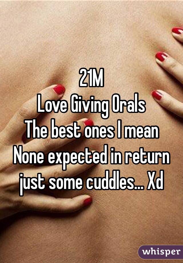 21M
Love Giving Orals
The best ones I mean
None expected in return just some cuddles... Xd