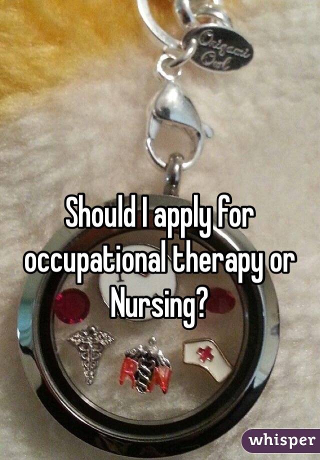 Should I apply for occupational therapy or Nursing?