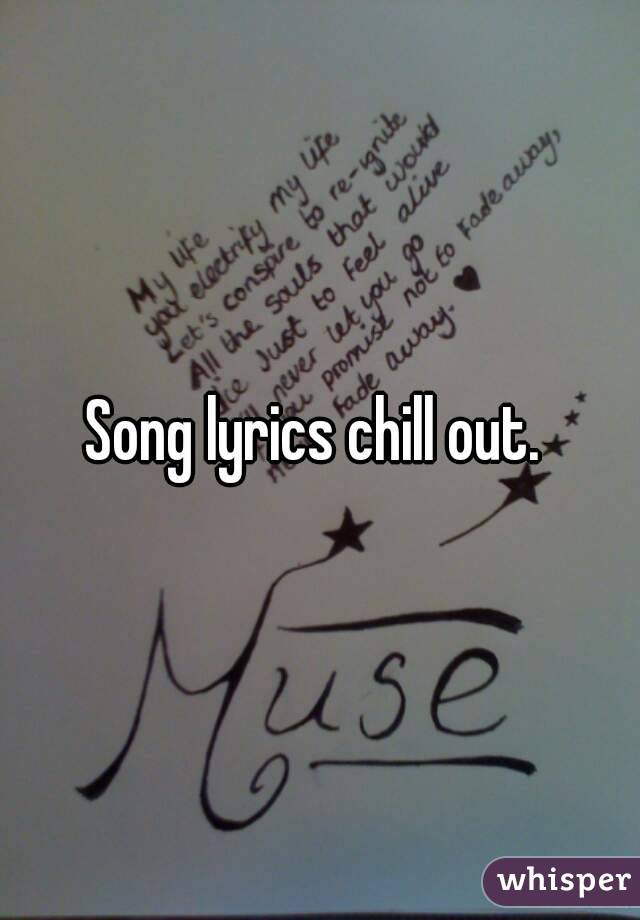 Song lyrics chill out. 